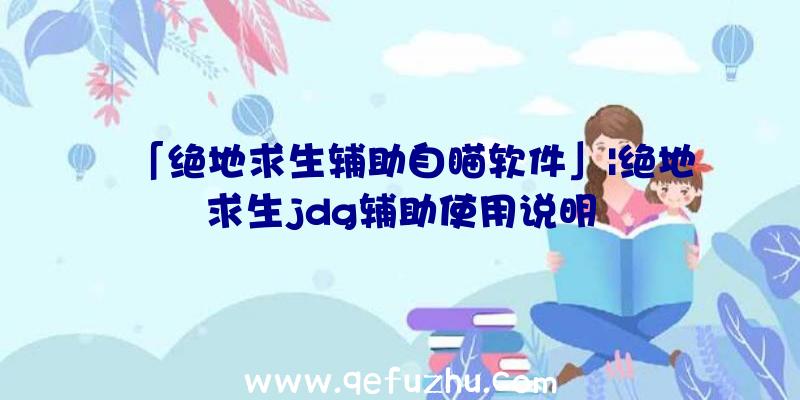 「绝地求生辅助自瞄软件」|绝地求生jdg辅助使用说明